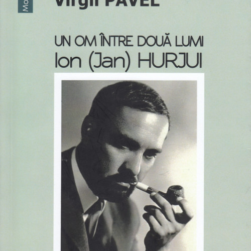 "Un om între două lumi: Ion (Jan) Hurjui", de Virgil Pavel Scris de Corneliu Stoica Sâmbătă, 20 Aprilie 2024 12:00